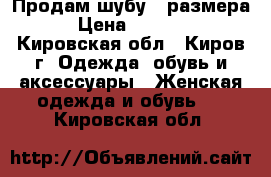 Продам шубу 48размера › Цена ­ 9 000 - Кировская обл., Киров г. Одежда, обувь и аксессуары » Женская одежда и обувь   . Кировская обл.